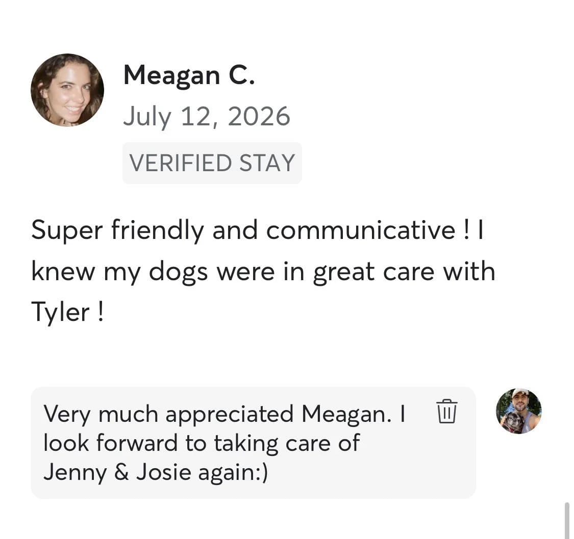 Review by Meagan C., July 2026: Super friendly and communicative! I knew my dogs were in great care with Tyler!